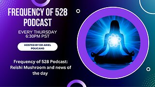 Frequency of 528 Podcast: Reishi Mushroom and news of the day