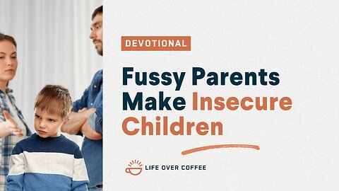 Fussy Parents Make Insecure Children: Parenting, Day 10