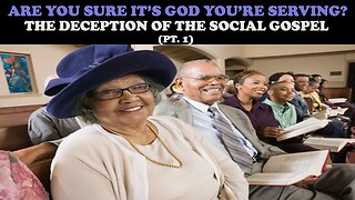 ARE YOU SURE IT'S GOD YOU'RE SERVING? THE DECEPTION OF THE SOCIAL GOSPEL (PT. 1)