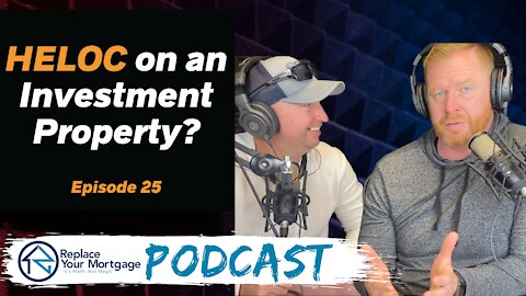 Can you get a HELOC on an Investment Property? - Replace Your Mortgage Podcast - Episode 25