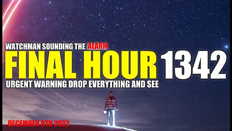 FINAL HOUR 1342 - URGENT WARNING DROP EVERYTHING AND SEE - WATCHMAN SOUNDING THE ALARM