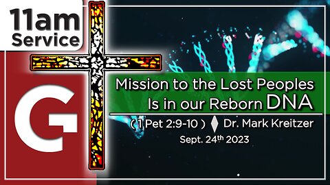 GCC AZ 11AM - "Mission to the Lost Peoples Is in our Reborn DNA." (1 Pet 2:9-10) Dr. Mark Kreitzer