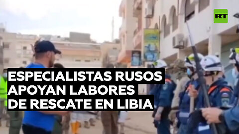 Especialistas rusos se suman a las labores de búsqueda y rescate en Libia tras inundaciones