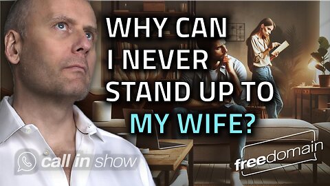 WHY CAN I NEVER STAND UP TO MY WIFE?