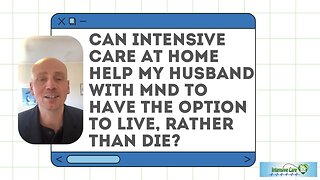 CAN INTENSIVE CARE AT HOME HELP MY HUSBAND WITH MND TO HAVE THE OPTION TO LIVE, RATHER THAN DIE?