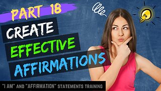 Pt 18 - Learn How To Create Effective Affirmation Statements