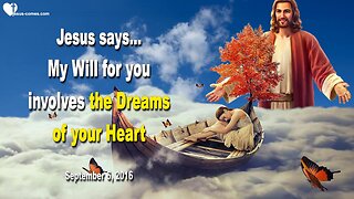 Sep 6, 2016 ❤️ Jesus says... My Will for you involves the Dreams of your Heart