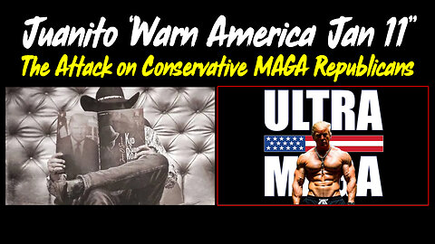 Juanito “Warn America Jan 11" > The Attack on Conservative MAGA Republicans