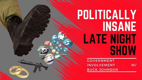 Politically Insane Late Night Show - GOVERNMENT INVOLVEMENT - Guest: Buck Johnson