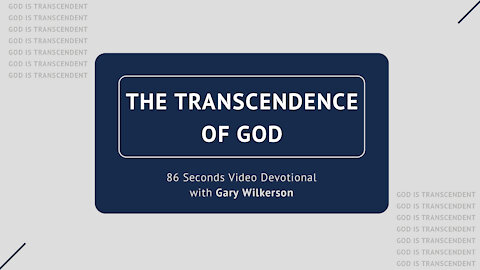 #117 - Attributes of God - Transcendent - 86 Seconds Video Devotional - Gary Wilkerson