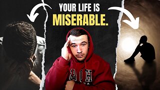 WHY YOUR LIFE IS MISERABLE (3 Reasons)