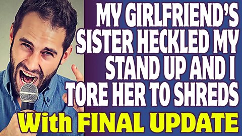 r/Relationships | My Girlfriend's Sister Heckled My Stand Up And I Tore Her To Shreds