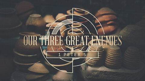 Our Three Great Enemies | 1 Peter 5