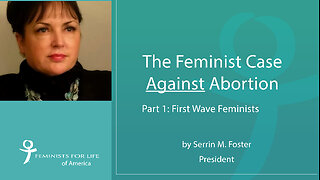 The Feminist Case AGAINST Abortion: Part 1