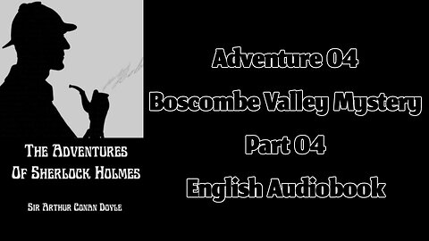 The Boscombe Valley Mystery (Part 04) || The Adventures of Sherlock Holmes by Sir Arthur Conan Doyle