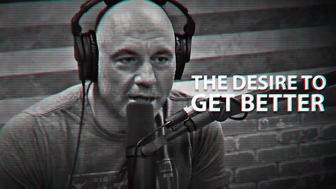 THE DESIRE TO GET BETTER - Amazing Motivational Speech by Joe Rogan