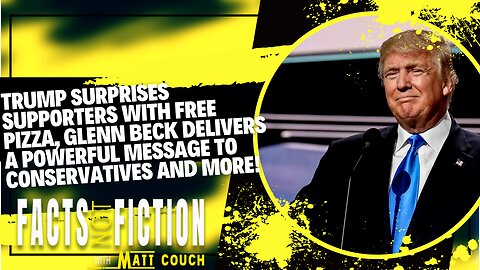 Trump Surprises Supporters With Free Pizza, Glenn Beck Delivers A POWERFUL Message To Conservatives | Facts Not Fiction With Matt Couch