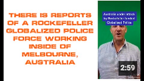 There are reports of a ROCKEFELLER Globalized Police Force working inside of Melbourne, Australia