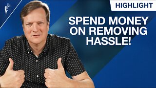 Why You Should Spend Money on Things That Remove Hassle!