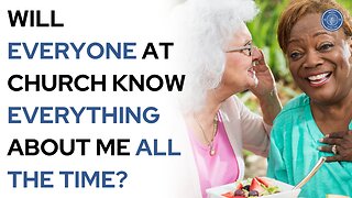 Will everyone at church know everything about me all the time?