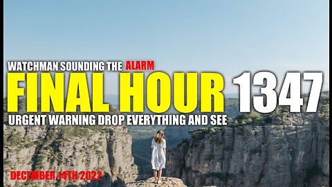 FINAL HOUR 1347 - URGENT WARNING DROP EVERYTHING AND SEE - WATCHMAN SOUNDING THE ALARM