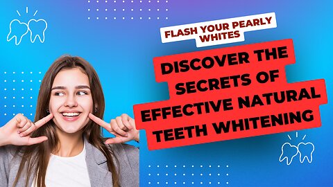 Flash Your Pearly Whites: Discover the Secrets of Effective Natural Teeth Whitening