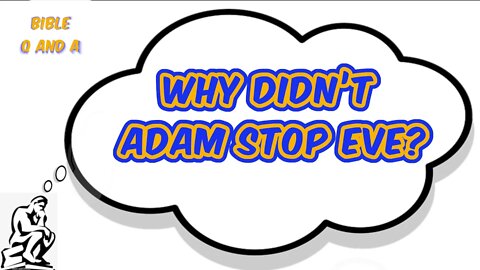 Why Didn’t Adam Stop Eve?