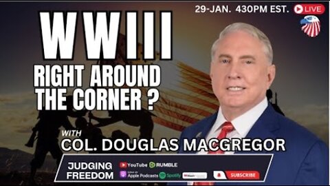 Col. Douglas Macgregor: Is WWIII Around the Corner?