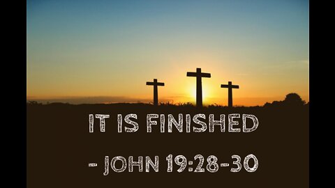 It is Finished But Not Done - John 19: 28-30