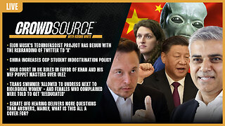 CrowdSource Podcast LIVE: Twitter X, CCP Ed Law, WEF ULEZ, Males Naked In Womans Spaces, & UFO Psyop