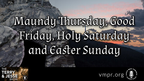 07 Apr 23, T&J: Maundy Thursday, Good Friday, Holy Saturday and Easter Sunday