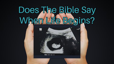 Does The Bible Say When Life Begins?
