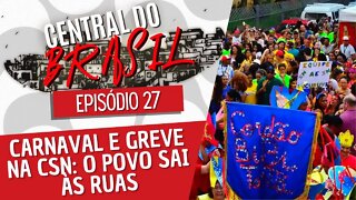 Carnaval e greve na CSN: o povo sai às ruas - Central do Brasil nº 27 - 14/04/22