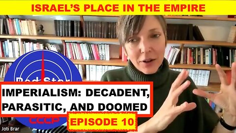 IMPERIALISM: DECADENT PARASITIC AND DOOMED WITH JOTI BRAR-EPISODE 10 - ISRAEL'S PLACE IN THE EMPIRE