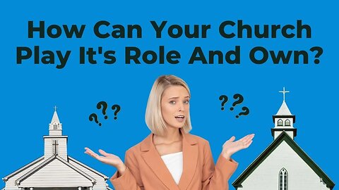 How Can Your Church Play It's Role And Own-