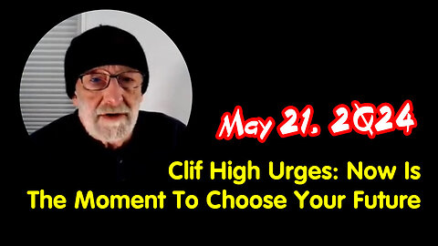 Clif High Urges - Now Is The Moment To Choose Your Future - MAy 23..