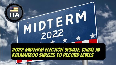 TTA Live - 2022 Midterm Election Update, Crime in Kalamazoo Surges To Record Levels | Ep. 20