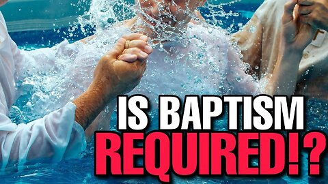 Do you NEED to be baptized to be SAVED?