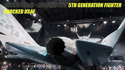 Sukhoi Su-75 - Russia's new 5th generation fighter shocked USAF