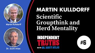 Martin Kulldorff: The Dangers of Scientific Groupthink and Herd Mentality | Ep. 6 | Independent Truths with Dr. Scott Atlas