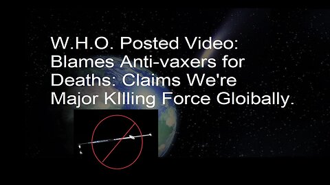 W.H.O Posted Video Claiming Anti-Vaxers Are Major Killing Force Globally