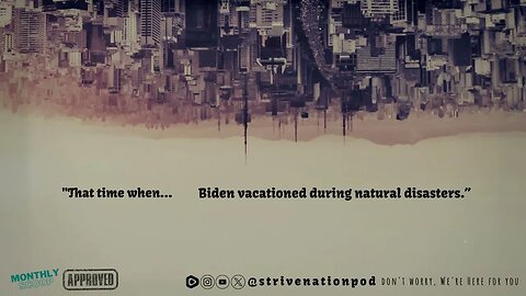 Strive Nation Podcast | S4E13 - "That time when... Biden vacationed during natural disasters."