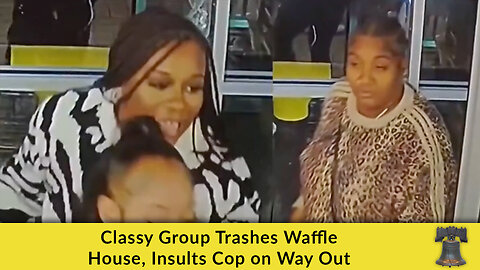 Classy Group Trashes Waffle House, Insults Cop on Way Out