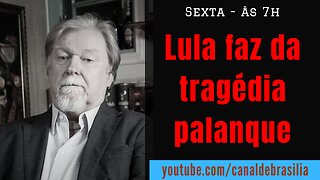 Lula, o cínico: Ele faz da tragédia palanque político