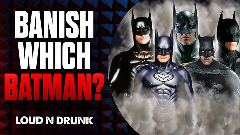 Banish Which Batman? | Loud 'N Drunk | Episode 28