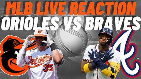Baltimore Orioles vs Atlanta Braves Live Reaction | MLB PLAY BY PLAY | Orioles vs Braves | MLB LIVE