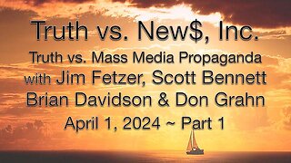 Truth vs. NEW$ Inc, Part 1 (1 April 2024) with Scott Bennett, Brian Davidson and Don Grahn