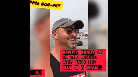 MR. NON-PC - Deputy Donut To The Rescue! Why Back The Blue Is A Sham...
