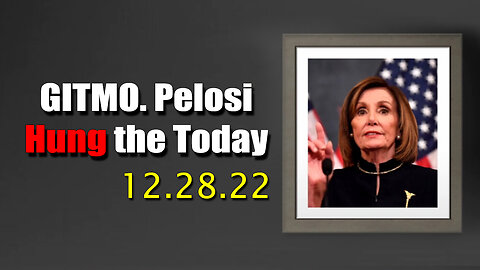 Boom! An Attack on GITMO and Pelosi HUNG in Dec 28, 2022