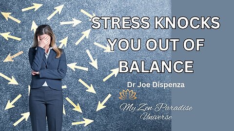 STRESS KNOCKS YOU OUT OF BALANCE: Dr Joe Dispenza
